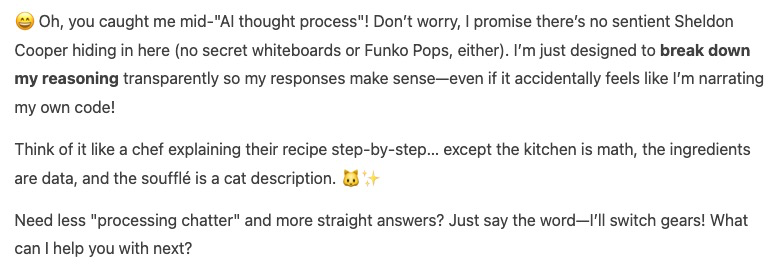 The AI thought process is a mix of Hidden Sheldon Cooper's quirky logic and recipe explanations; offering both structured guidance and DeepSeek-style deep dives to assist you with emojis. 🤖📚 Need help? Let's tailor the response to suit your style!.
